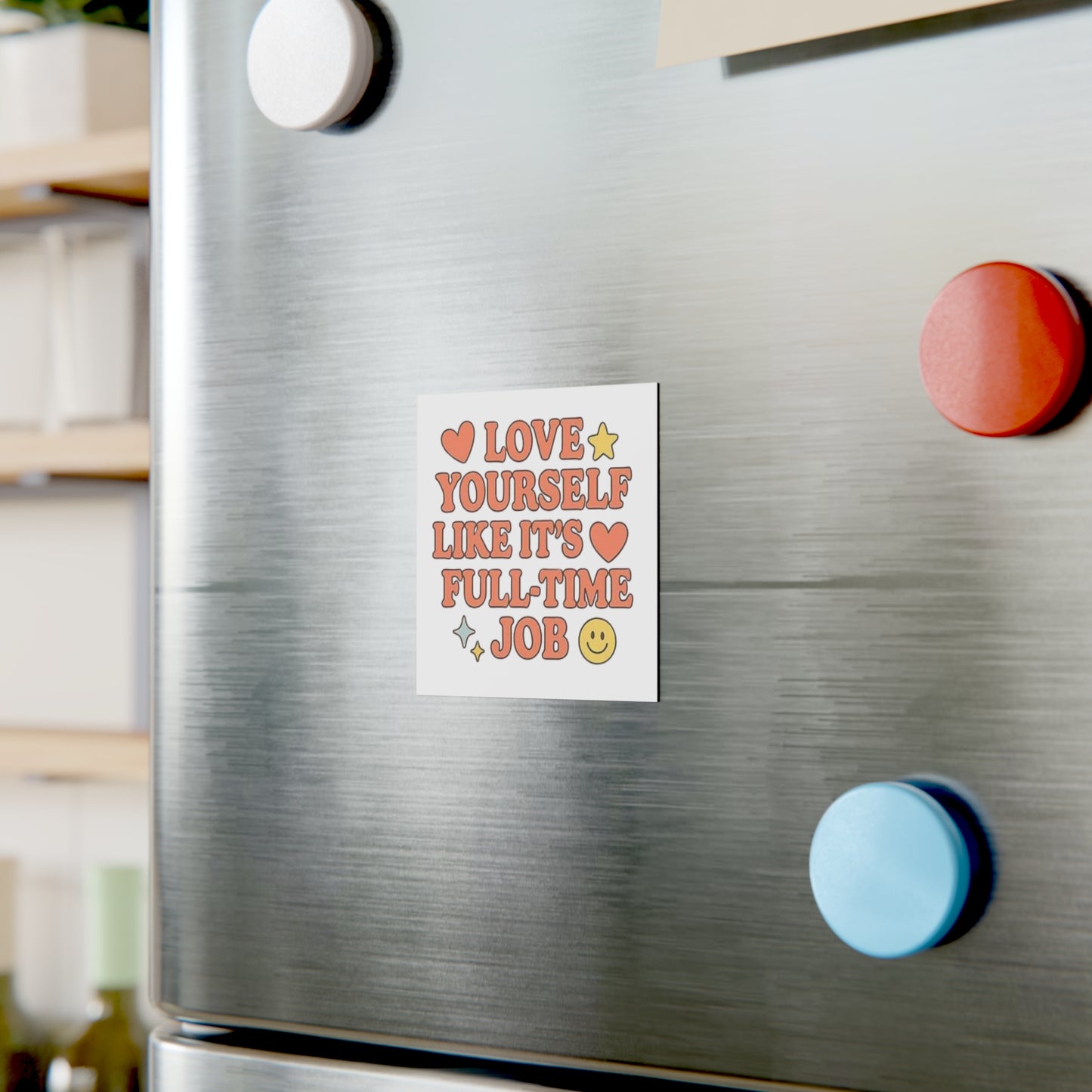 'Love Yourself Like It's a Full-Time Job' Square Magnet