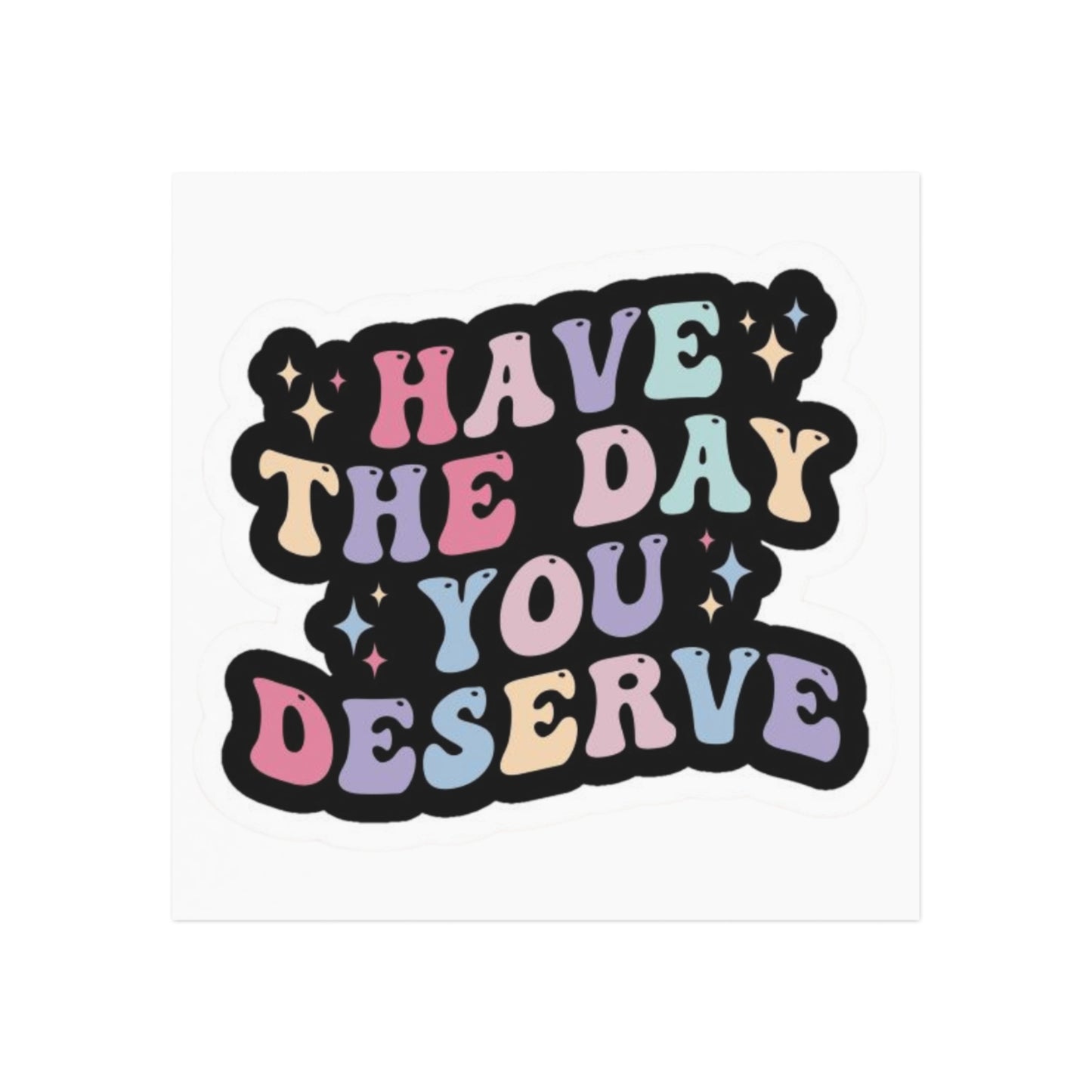 'Have The Day You Deserve' Square Magnet