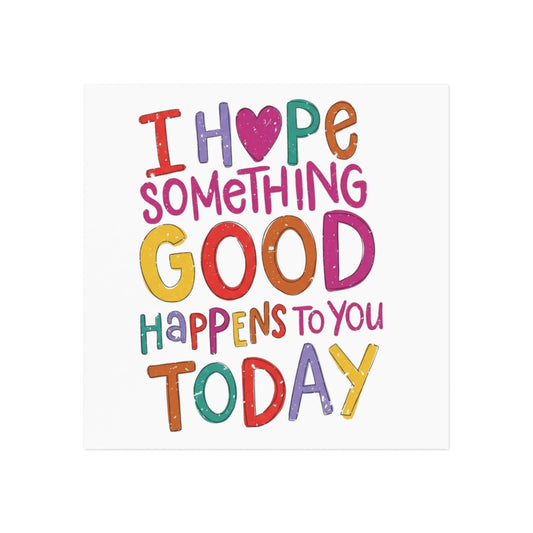 'I Hope Something Good Happens to You Today' Square Magnet