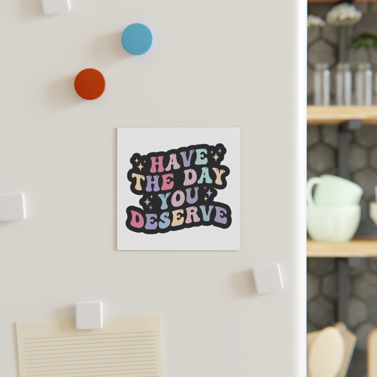 'Have The Day You Deserve' Square Magnet